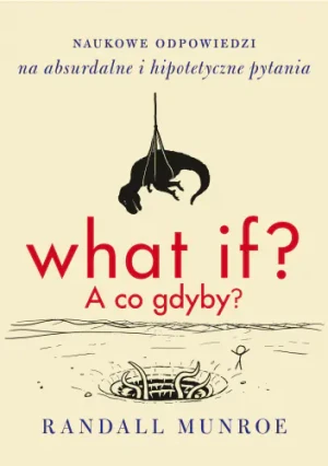 What if? A co gdyby? Naukowe odpowiedzi na absurdalne i hipotetyczne pytania - Randall Munroe - książka