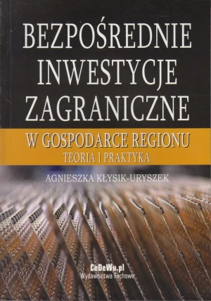 Bezpośrednie Inwestycje Zagraniczne w Gospodarce Regionu. Teoria i Praktyka - Kłysik-Uryszek Agnieszka - książka