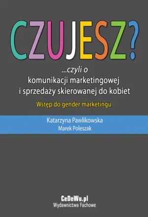 Czujesz czyli o komunikacji marketingowej i sprzedaży skierowanej do kobiet - Pawlikowska Katarzyna,  Poleszak Marek - książka
