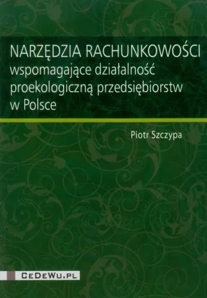 Narzędzia rachunkowości wspomagające działalność proekologiczną przedsiębiorstw w Polsce - Szczypa Piotr - książka