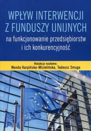 Wpływ interwencji z funduszy unijnych na funkcjonowanie przedsiębiorstw i ich konkurencyjność - Wanda Karpińska-Mizielińska - książka