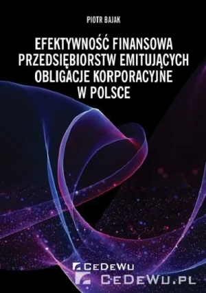 Efektywność finansowa przedsiębiorstw emitujących obligacje korporacyjne w Polsce - Piotr Bajak - książka