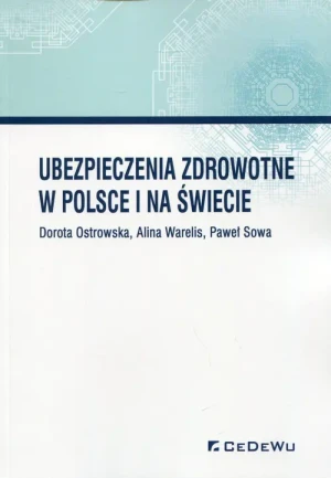 Ubezpieczenia zdrowotne w Polsce i na świecie - Dorota Ostrowska, Paweł Sowa, Alina Warelis - książka