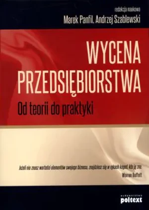 Wycena przedsiębiorstwa Od teorii do praktyki - Red.naukowa Marek Panfil, Andrzej Szablewski - książka
