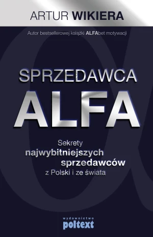 Sprzedawca alfa. Sekrety najwybitniejszych sprzedawców z Polski i ze świata - Artur Wikiera - książka
