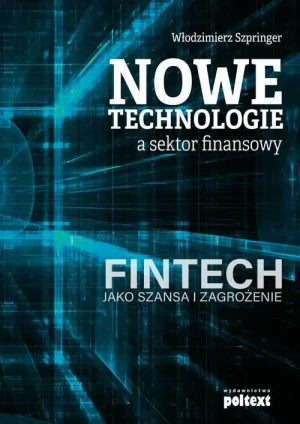 Nowe technologie a sektor finansowy. FinTech jako szansa i zagrożenie - Włodzimierz Szpringer - książka