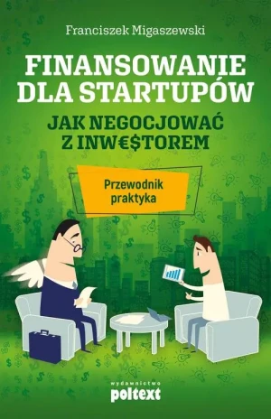 Finansowanie dla startupów. Jak negocjować z inwestorem - Franciszek Migaszewski - książka
