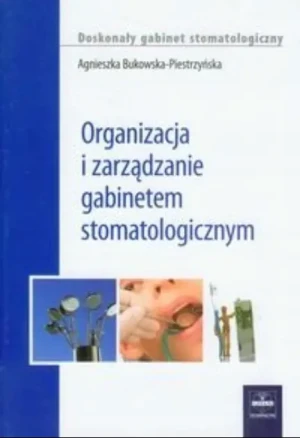Organizacja i zarządzanie gabinetem stomatologicznym - Bukowska-Piestrzyńska Agnieszka - książka