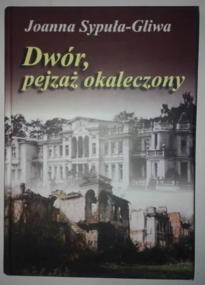 Dwór pejzaż okaleczony - Joanna Sypuła-Gliwa - książka