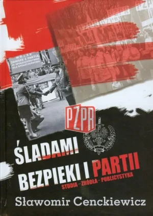 Śladami Bezpieki i Partii. Studia – Źródła – Publicystyka - Sławomir Cenckiewicz - książka
