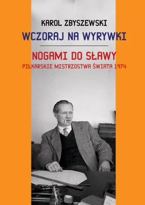 Wczoraj na wyrywki. Nogami do sławy. Piłkarskie mistrzostwa świata 1974 - Zbyszewski Karol - książka