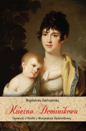Księżna Dominikowa. Opowieść o Teofili z Morawskich Radziwiłłowej - Magdalena Jastrzębska - książka
