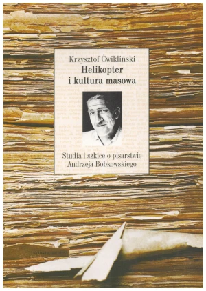 Helikopter i kultura masowa. Studia i szkice o pisarstwie Andrzeja Bobkowskiego - Agnieszka Wileńska - książka