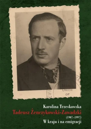 Tadeusz Żenczykowski-Zawadzki 1907-1997. W kraju i na emigracji - Karolina Trzeskowska - książka