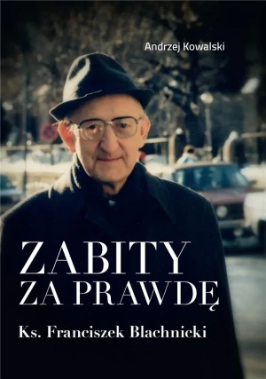 Zabity za prawdę. Ks. Franciszek Blachnicki - Andrzej Kowalski - książka