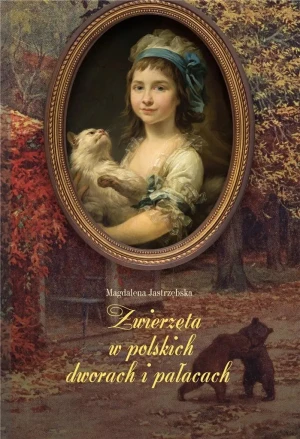 Zwierzęta w polskich dworach i pałacach - Magdalena Jastrzębska - książka