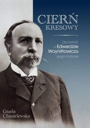 Cierń Kresowy. Opowieść o Edwardzie Woyniłłowiczu i jego rodzinie - Gizela Chmielewska - książka