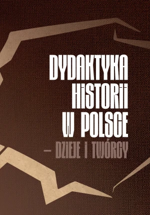 Dydaktyka historii w Polsce – dzieje i twórcy -  - książka