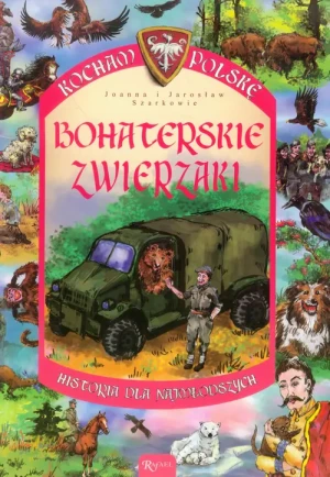 Kocham Polskę. Bohaterskie zwierzaki - Joanna i Jarosław Szarkowie - książka