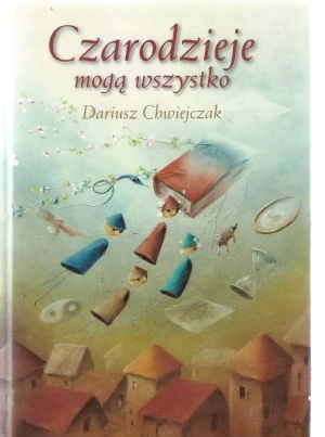 Czarodzieje mogą wszystko - Dariusz Chwiejczak - książka
