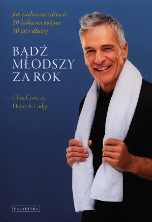 Bądź młodszy za rok - Chris Crowley, Henry S. Lodge - książka