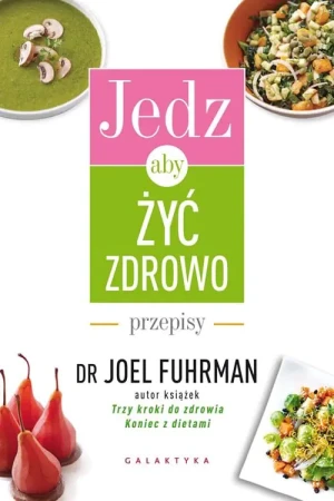 Jedz, aby żyć zdrowo - Joel Fuhrman - książka