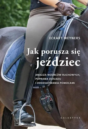 Jak porusza się jeździec. Analiza wzorców ruchowych, poprawa dosiadu i oddziaływania pomocami - Eckart Meyners - książka