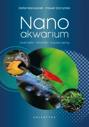 Nanoakwarium. Zwierzęta, technika, aquascaping - Rafał Maciaszek, Paweł Zarzyński - książka