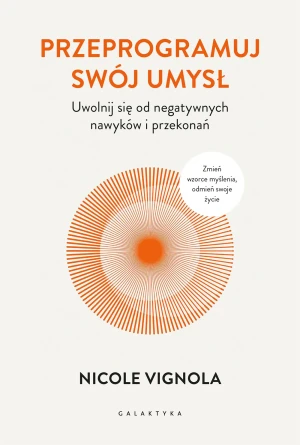 Przeprogramuj swój umysł. Uwolnij się od negatywnych nawyków i przekonań - Nicole Vignola - książka