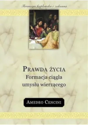 Prawda życia. Formacja ciągła umysłu wierzącego - Amadeo Cencini - książka