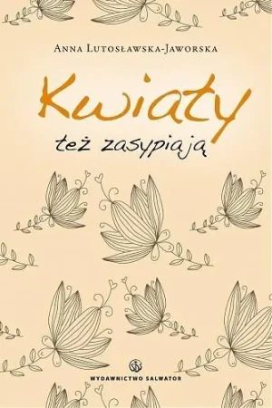 Kwiaty też zasypiają - Anna Lutosławska-Jaworska - książka