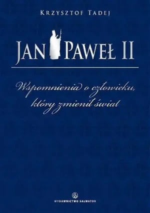 Jan Paweł II. Wspomnienia o Człowieku, który Zmienił Świat - Krzysztof Tadej - książka