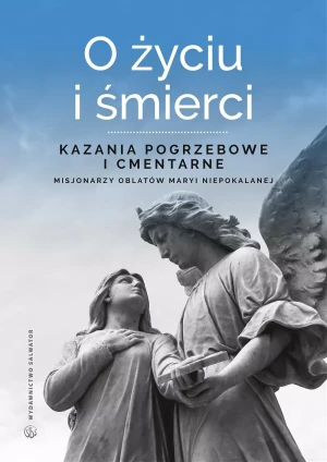 O życiu i śmierci. Kazania pogrzebowe i cmentarne - red. o. Sebastian Wiśniewski OMI - książka