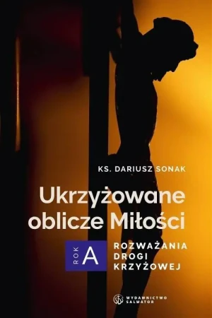 Ukrzyżowane oblicze Miłości. Rozważania drogi... - Dariusz Sonak - książka