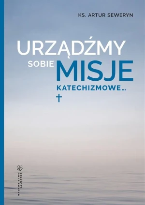 Urządźmy sobie misje katechizmowe... - Artur Seweryn - książka