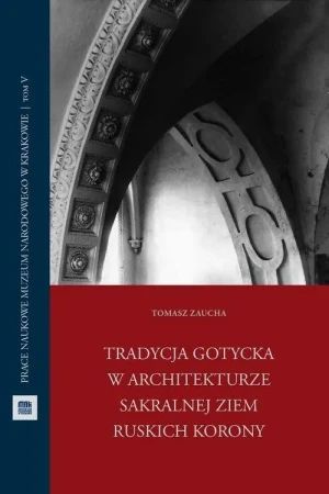 Tradycja gotycka w architekturze sakralnej ziem ruskich Korony - Tomasz Zaucha - książka