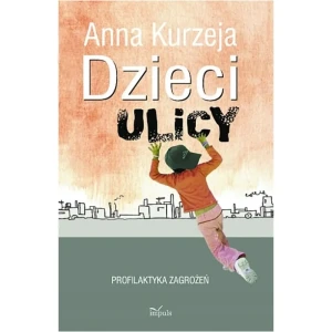 Dzieci ulicy - profilaktyka zagrożeń - Anna Kurzeja - książka