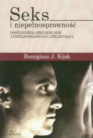 Seks i niepełnosprawność - doświadczenia seksualne - Remigiusz J. Kijak - książka