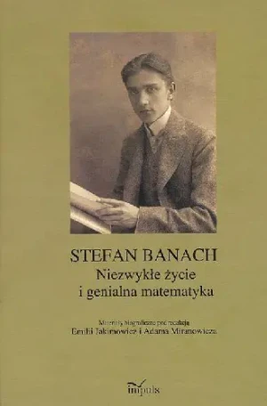 Stefan Banach. Niezwykłe Życie i Genialna Matematyka - Emilia Jakimowicz i Adam Miranowicz red - książka