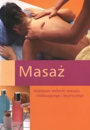 Masaż. Najlepsze Techniki Masażu Relaksującego i Leczniczego - Opracowanie zbiorowe - książka