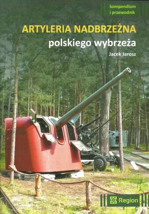 Artyleria nadbrzeżna polskiego wybrzeża. Kompendiu - Jacek Jarosz - książka