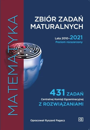 Matematyka. Zbiór zadań maturalnych. Lata 2010–2021. Poziom rozszerzony. 431 zadań Centralnej Komisji Egzaminacyjnej z rozwiązaniami - Ryszard Pagacz - książka