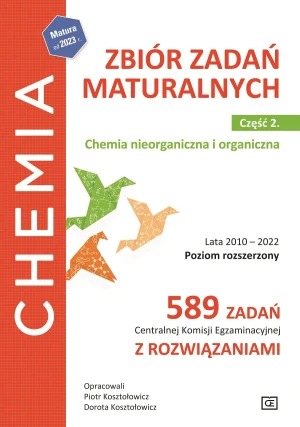 Chemia. Zbiór zadań maturalnych. Chemia nieorganiczna i organiczna. Lata 2010–2022. Część 2. Poziom rozszerzony. 589 zadań Centralnej Komisji Egzaminacyjnej z rozwiązaniami - Piotr Kosztołowi