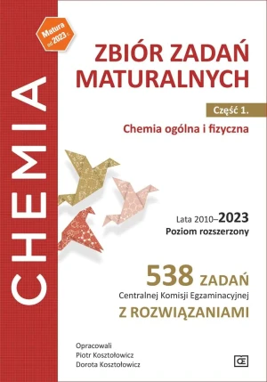 Chemia ogólna i fizyczna. Zbiór zadań maturalnych Lata 2010–2023. Poziom rozszerzony. Cześć 1 - red. Piotr Kosztołowicz, Dorota Kosztołowicz - książka