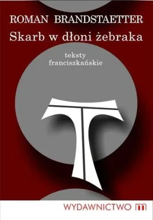 Skarb w dłoni żebraka. Teksty franciszkańskie - Brandstaetter Roman - książka