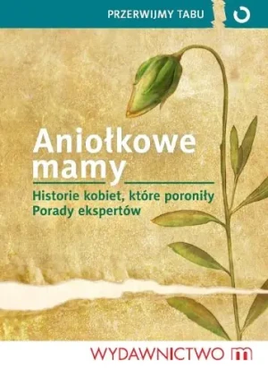 Aniołkowe mamy. Historie kobiet, które poroniły. Porady ekspertów - praca zbiorowa - książka
