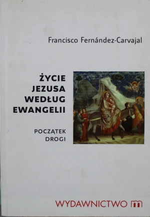 Życie Jezusa według Ewangelii początek drogi - Francisco Fernandez-Carvajal -  - Francisco Fernandez-Carvajal - książka