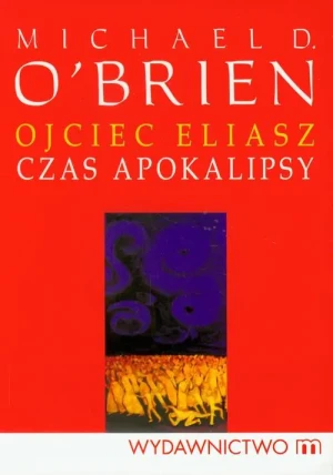 Ojciec Eliasz. Czas Apokalipsy - Michael D. O'Brien - książka