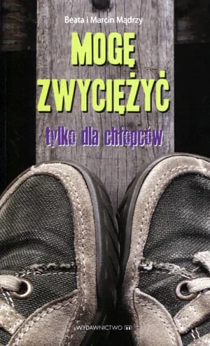 Mogę zwyciężyć. Tylko dla chłopaków - Beata i Marcin Mądrzy - książka