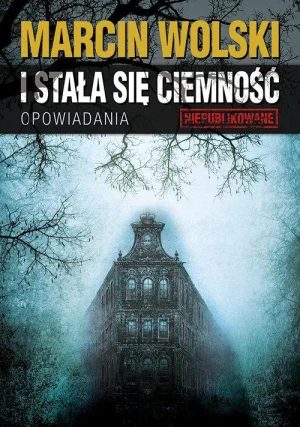 I stała się ciemność. Opowiadania - Wolski Marcin - książka